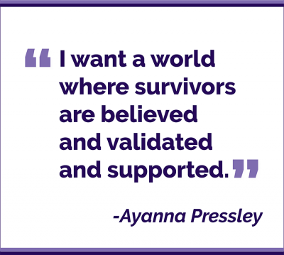 I want a world where survivors are believed and validated and supported. Ayanna Pressley