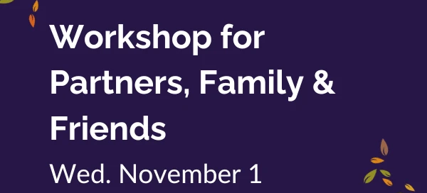 Purple flyer adorned with orange and green leaves. Text: "Workshop for Partners, Family & Friends. Wed. November 1, 6–7:30 p.m., Boston." Join us to get help and discover supportive services tailored for you and your loved ones.