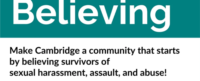 Poster reads "Start by Believing. Make Cambridge a community that starts by believing survivors of sexual harassment, assault, and abuse!" Get help and support at the event on April 13, 2:00 p.m., Cambridge City Hall. Connect with services like the rape crisis center.
